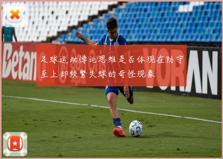 足球运动悖论思维是否体现在防守至上却频繁失球的奇怪现象